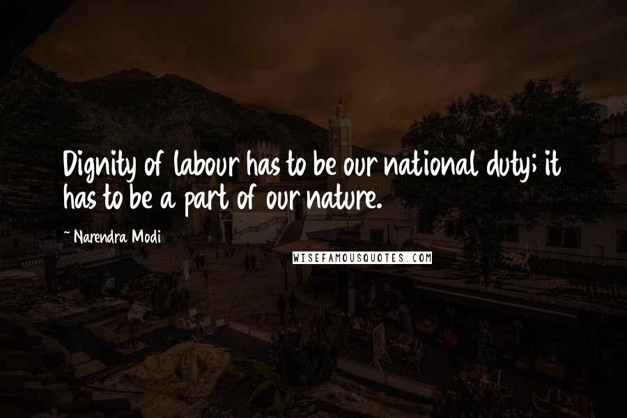 Narendra Modi Quotes: Dignity of labour has to be our national duty; it has to be a part of our nature.