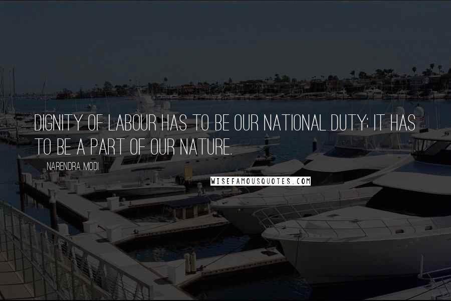 Narendra Modi Quotes: Dignity of labour has to be our national duty; it has to be a part of our nature.