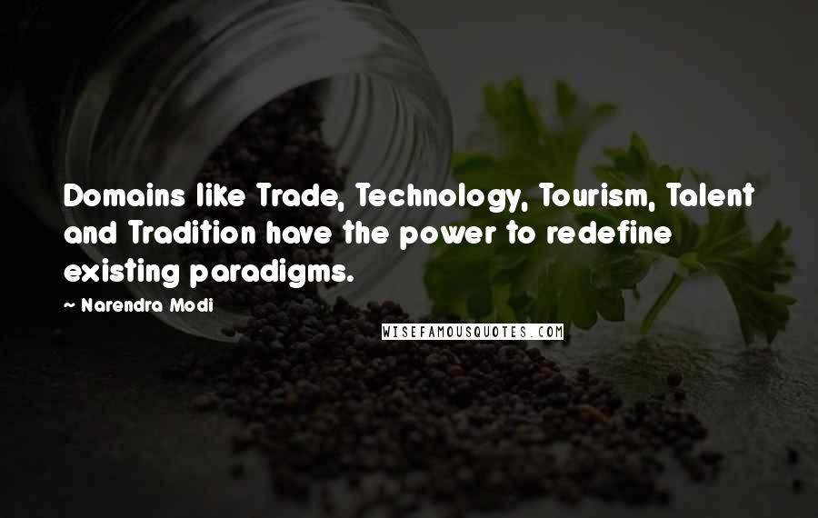 Narendra Modi Quotes: Domains like Trade, Technology, Tourism, Talent and Tradition have the power to redefine existing paradigms.