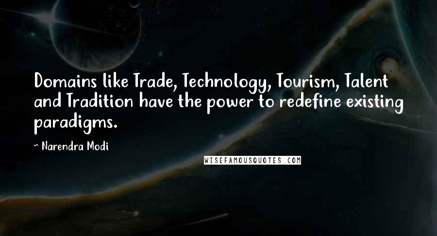 Narendra Modi Quotes: Domains like Trade, Technology, Tourism, Talent and Tradition have the power to redefine existing paradigms.