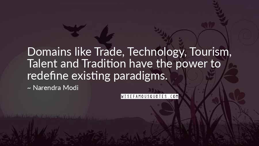 Narendra Modi Quotes: Domains like Trade, Technology, Tourism, Talent and Tradition have the power to redefine existing paradigms.