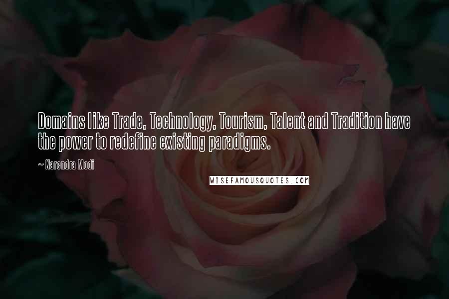 Narendra Modi Quotes: Domains like Trade, Technology, Tourism, Talent and Tradition have the power to redefine existing paradigms.