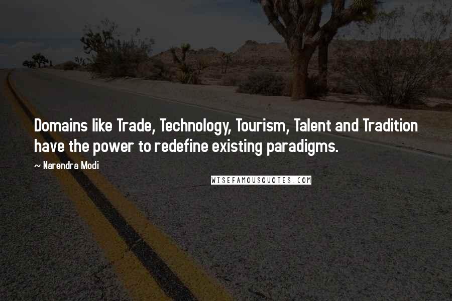 Narendra Modi Quotes: Domains like Trade, Technology, Tourism, Talent and Tradition have the power to redefine existing paradigms.