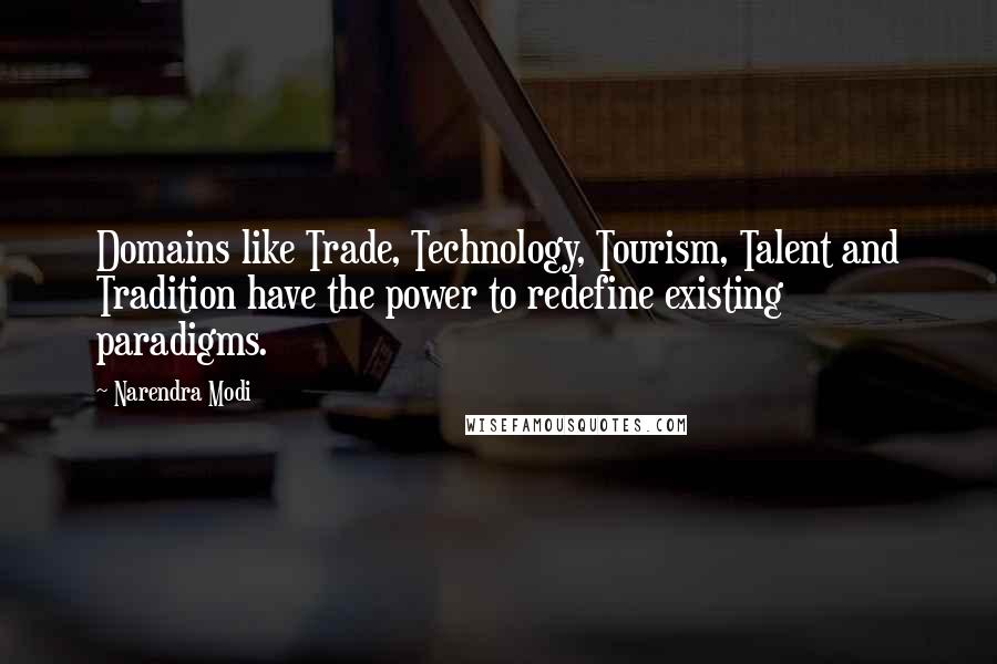 Narendra Modi Quotes: Domains like Trade, Technology, Tourism, Talent and Tradition have the power to redefine existing paradigms.