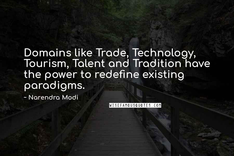 Narendra Modi Quotes: Domains like Trade, Technology, Tourism, Talent and Tradition have the power to redefine existing paradigms.