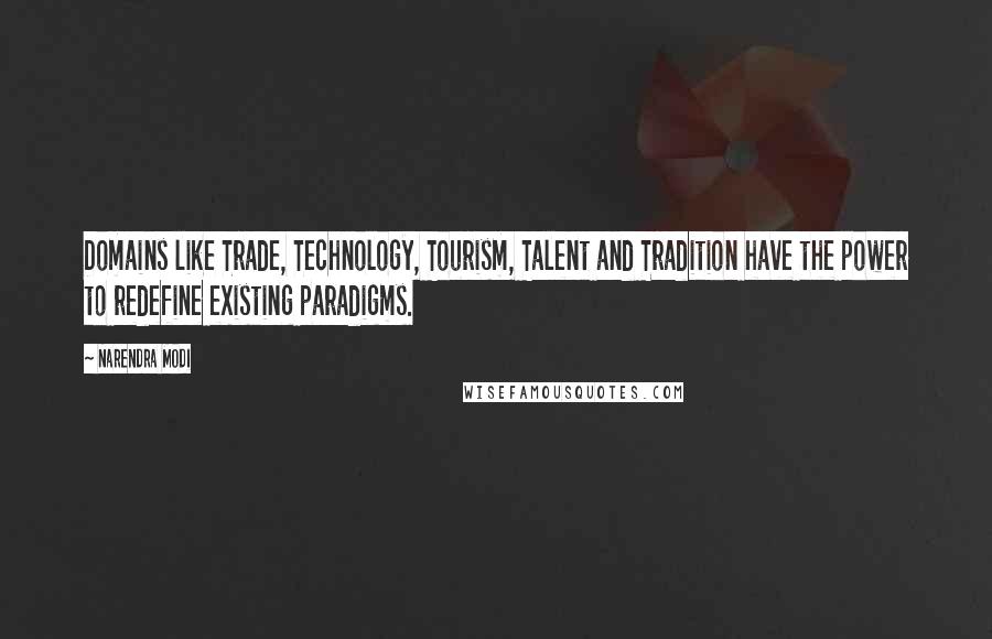 Narendra Modi Quotes: Domains like Trade, Technology, Tourism, Talent and Tradition have the power to redefine existing paradigms.