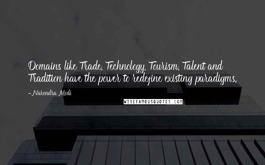 Narendra Modi Quotes: Domains like Trade, Technology, Tourism, Talent and Tradition have the power to redefine existing paradigms.