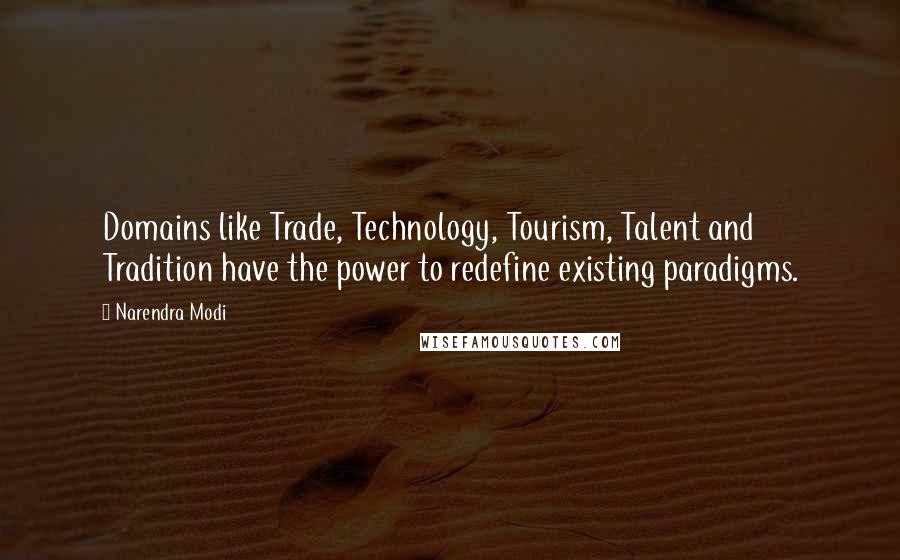 Narendra Modi Quotes: Domains like Trade, Technology, Tourism, Talent and Tradition have the power to redefine existing paradigms.