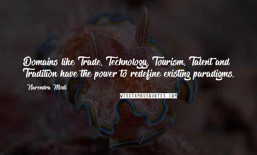 Narendra Modi Quotes: Domains like Trade, Technology, Tourism, Talent and Tradition have the power to redefine existing paradigms.