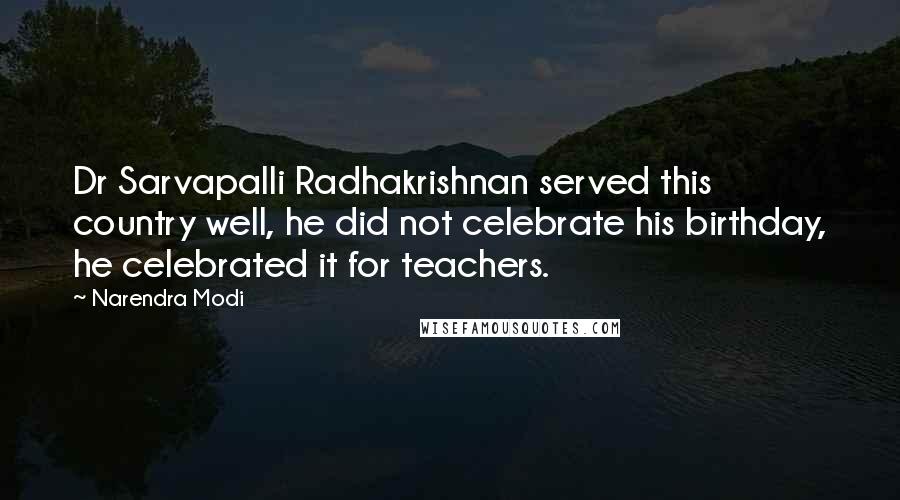Narendra Modi Quotes: Dr Sarvapalli Radhakrishnan served this country well, he did not celebrate his birthday, he celebrated it for teachers.