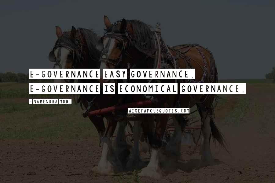 Narendra Modi Quotes: E-governance easy governance, E-governance is economical governance.