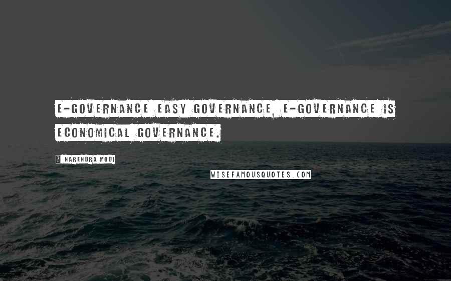 Narendra Modi Quotes: E-governance easy governance, E-governance is economical governance.