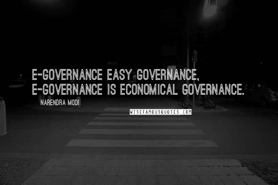 Narendra Modi Quotes: E-governance easy governance, E-governance is economical governance.