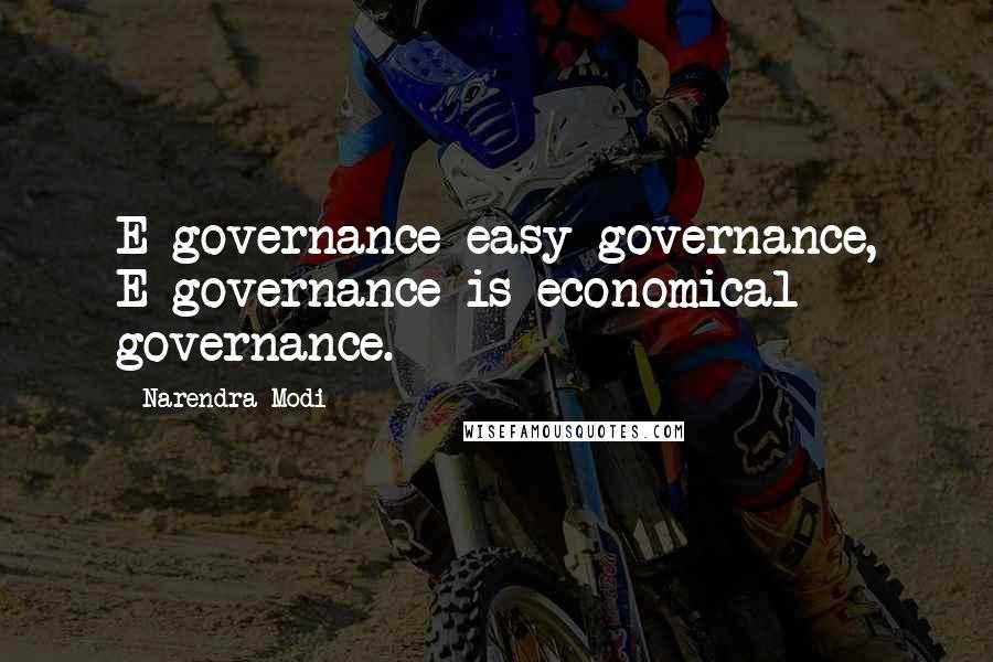 Narendra Modi Quotes: E-governance easy governance, E-governance is economical governance.