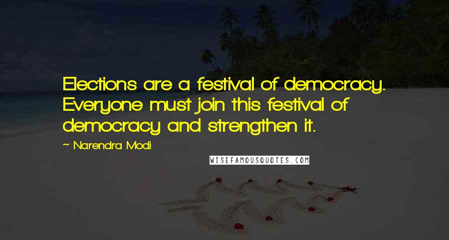 Narendra Modi Quotes: Elections are a festival of democracy. Everyone must join this festival of democracy and strengthen it.