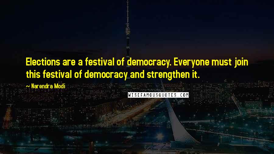 Narendra Modi Quotes: Elections are a festival of democracy. Everyone must join this festival of democracy and strengthen it.