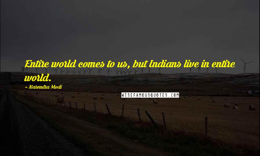 Narendra Modi Quotes: Entire world comes to us, but Indians live in entire world.