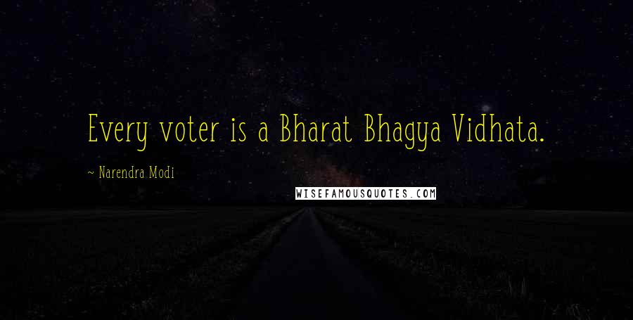Narendra Modi Quotes: Every voter is a Bharat Bhagya Vidhata.