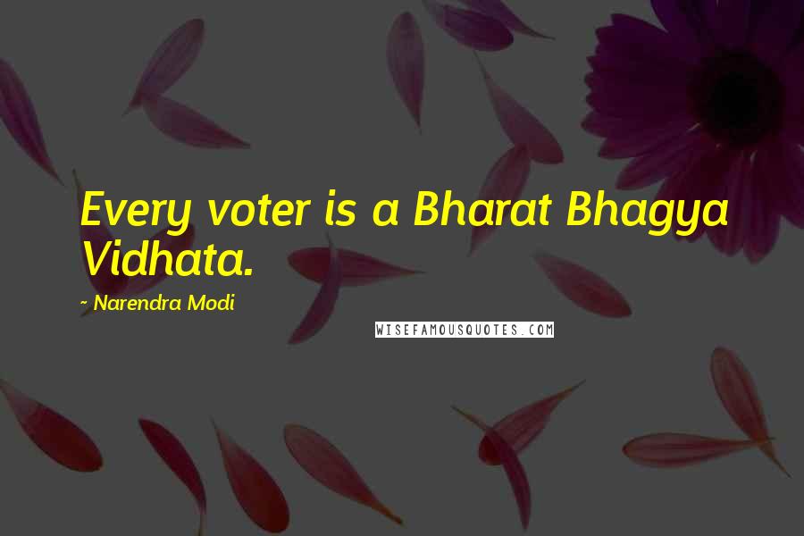 Narendra Modi Quotes: Every voter is a Bharat Bhagya Vidhata.