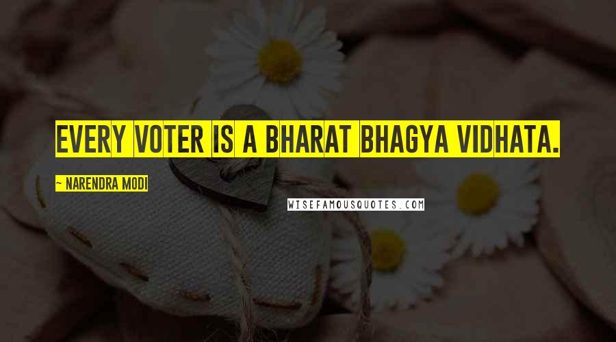 Narendra Modi Quotes: Every voter is a Bharat Bhagya Vidhata.
