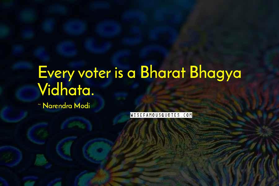 Narendra Modi Quotes: Every voter is a Bharat Bhagya Vidhata.
