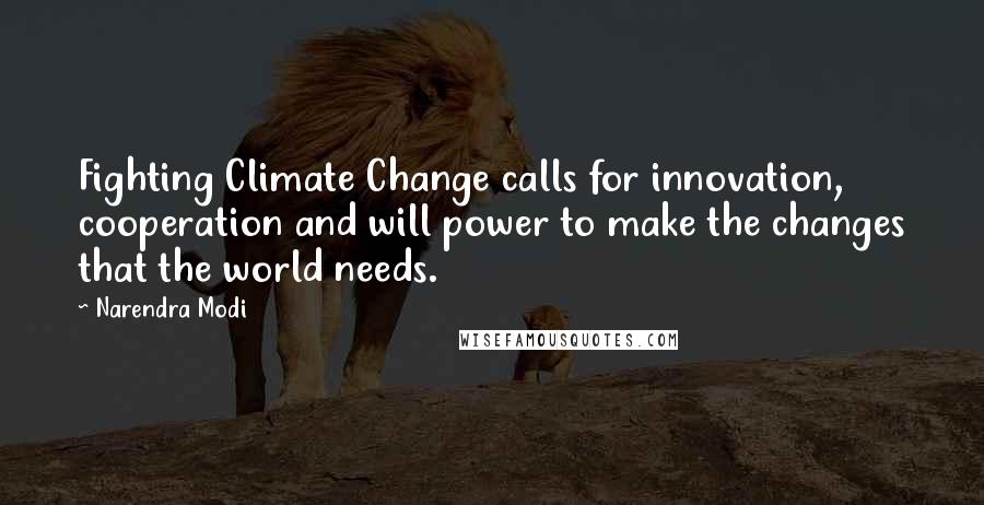 Narendra Modi Quotes: Fighting Climate Change calls for innovation, cooperation and will power to make the changes that the world needs.