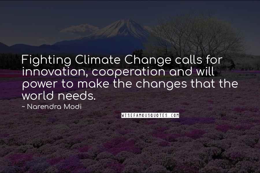 Narendra Modi Quotes: Fighting Climate Change calls for innovation, cooperation and will power to make the changes that the world needs.