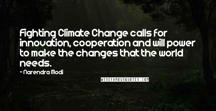 Narendra Modi Quotes: Fighting Climate Change calls for innovation, cooperation and will power to make the changes that the world needs.