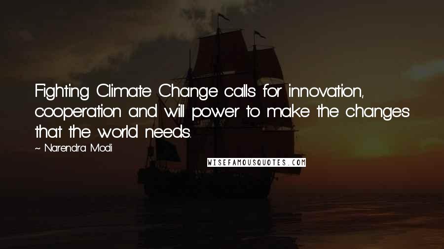 Narendra Modi Quotes: Fighting Climate Change calls for innovation, cooperation and will power to make the changes that the world needs.