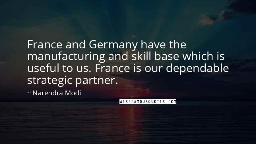 Narendra Modi Quotes: France and Germany have the manufacturing and skill base which is useful to us. France is our dependable strategic partner.