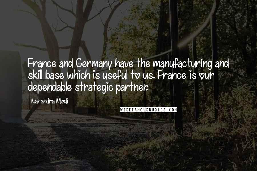 Narendra Modi Quotes: France and Germany have the manufacturing and skill base which is useful to us. France is our dependable strategic partner.