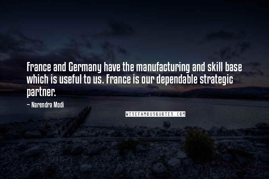 Narendra Modi Quotes: France and Germany have the manufacturing and skill base which is useful to us. France is our dependable strategic partner.