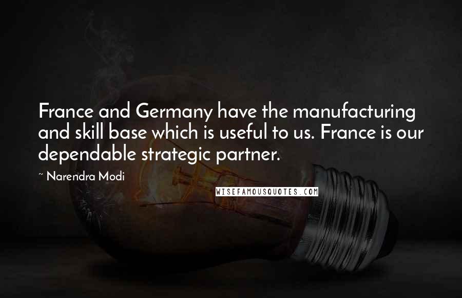 Narendra Modi Quotes: France and Germany have the manufacturing and skill base which is useful to us. France is our dependable strategic partner.