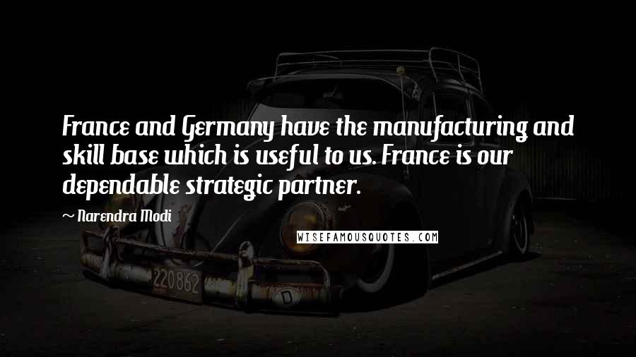 Narendra Modi Quotes: France and Germany have the manufacturing and skill base which is useful to us. France is our dependable strategic partner.