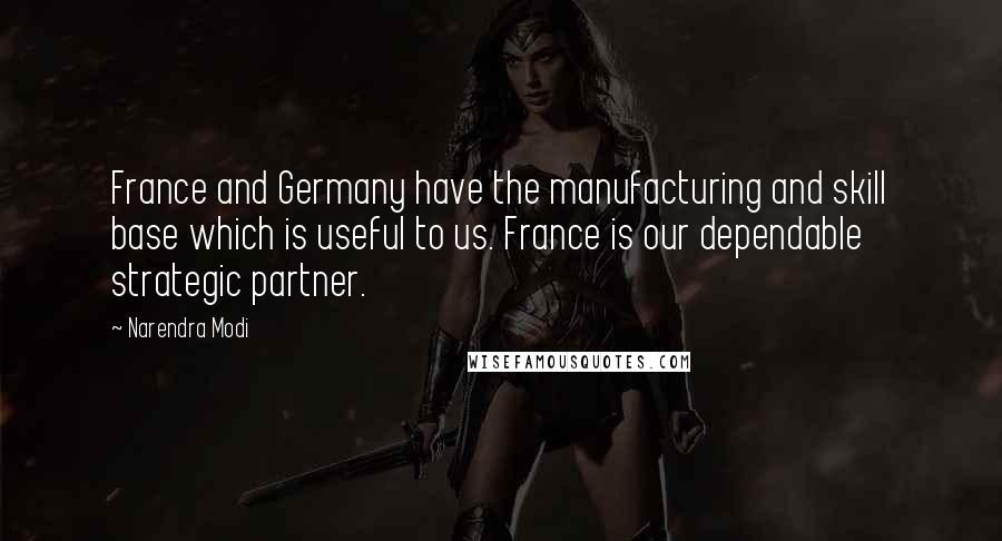 Narendra Modi Quotes: France and Germany have the manufacturing and skill base which is useful to us. France is our dependable strategic partner.