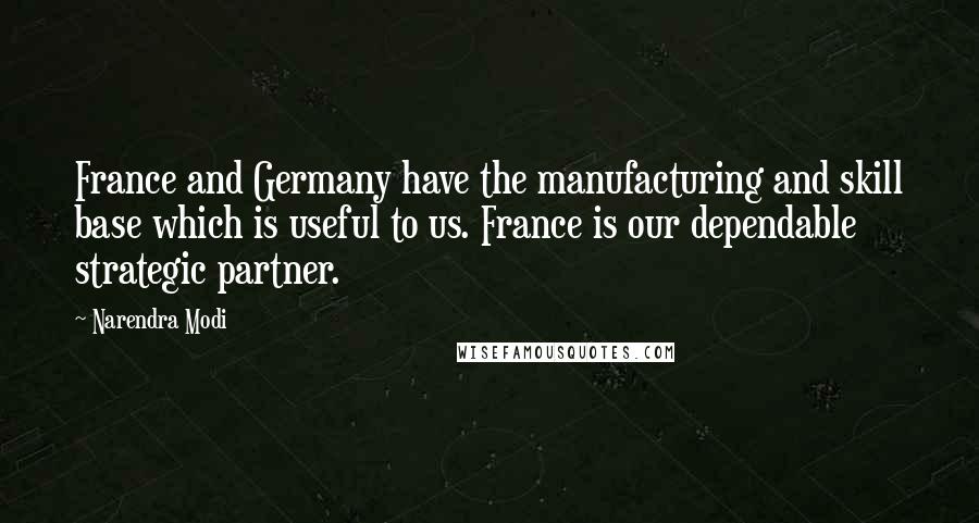 Narendra Modi Quotes: France and Germany have the manufacturing and skill base which is useful to us. France is our dependable strategic partner.