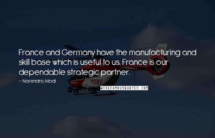 Narendra Modi Quotes: France and Germany have the manufacturing and skill base which is useful to us. France is our dependable strategic partner.