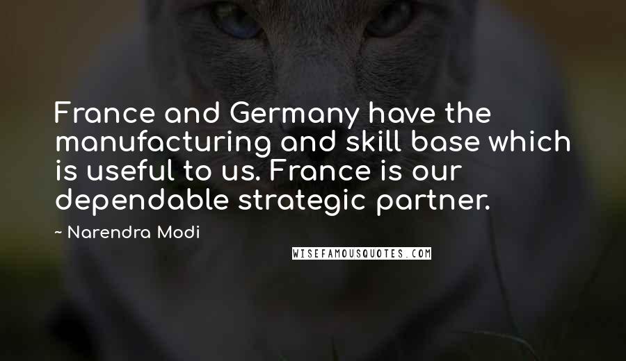 Narendra Modi Quotes: France and Germany have the manufacturing and skill base which is useful to us. France is our dependable strategic partner.