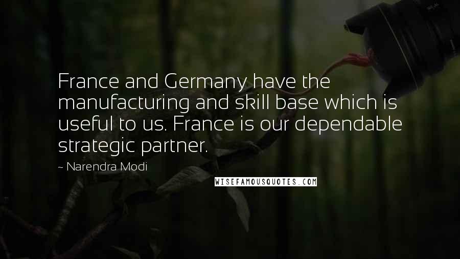 Narendra Modi Quotes: France and Germany have the manufacturing and skill base which is useful to us. France is our dependable strategic partner.