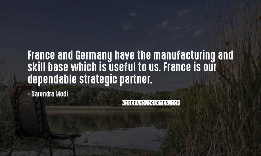 Narendra Modi Quotes: France and Germany have the manufacturing and skill base which is useful to us. France is our dependable strategic partner.