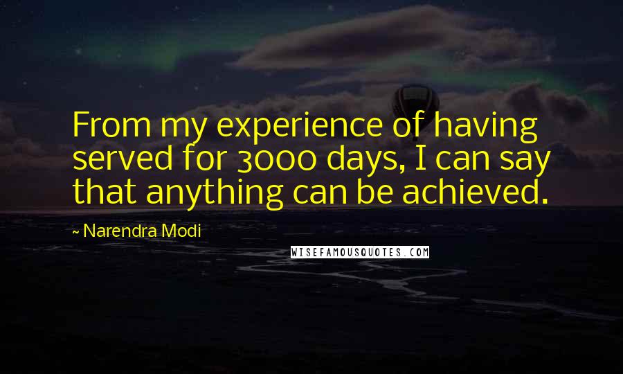 Narendra Modi Quotes: From my experience of having served for 3000 days, I can say that anything can be achieved.