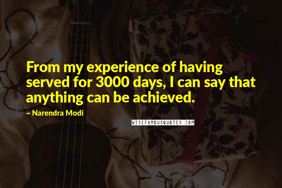 Narendra Modi Quotes: From my experience of having served for 3000 days, I can say that anything can be achieved.