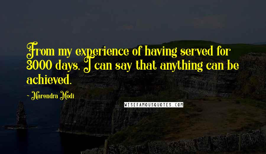 Narendra Modi Quotes: From my experience of having served for 3000 days, I can say that anything can be achieved.