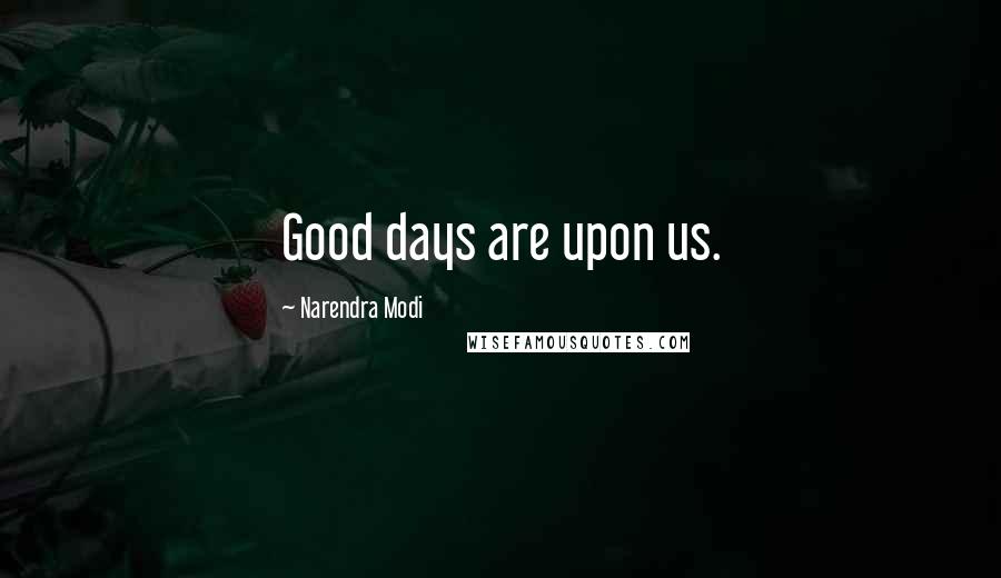 Narendra Modi Quotes: Good days are upon us.