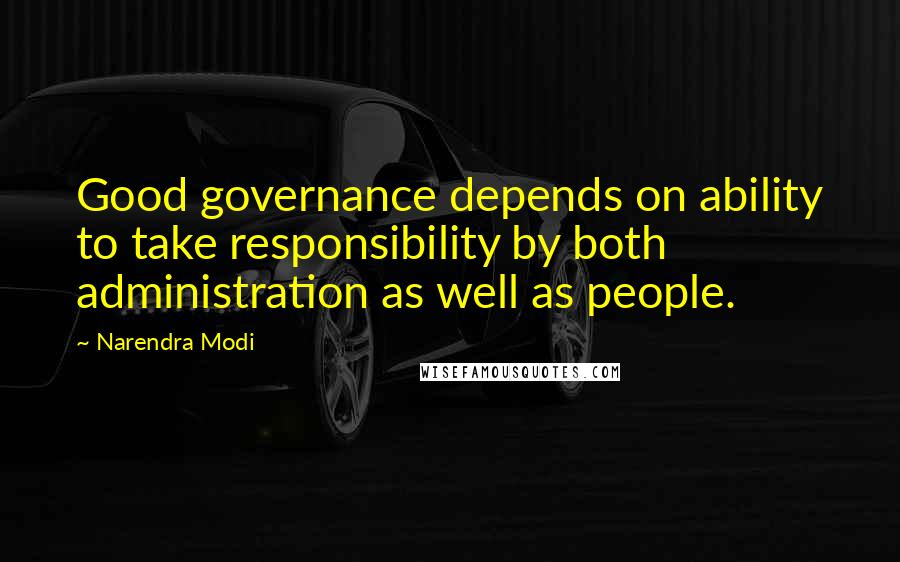Narendra Modi Quotes: Good governance depends on ability to take responsibility by both administration as well as people.