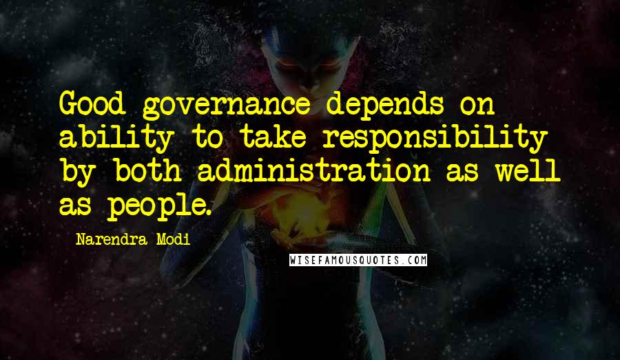 Narendra Modi Quotes: Good governance depends on ability to take responsibility by both administration as well as people.