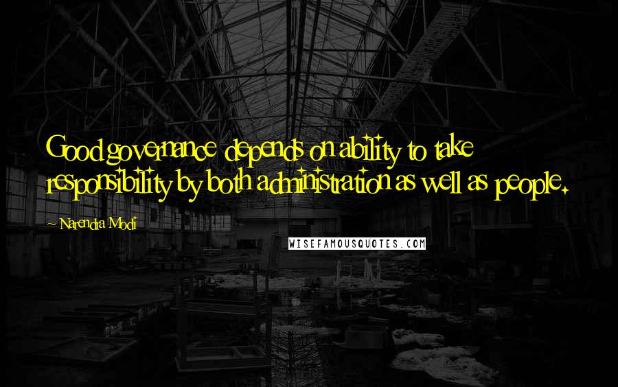 Narendra Modi Quotes: Good governance depends on ability to take responsibility by both administration as well as people.