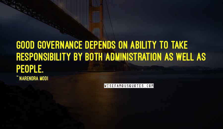 Narendra Modi Quotes: Good governance depends on ability to take responsibility by both administration as well as people.