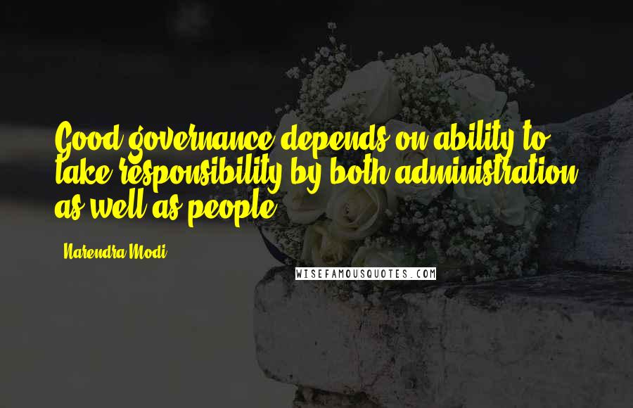 Narendra Modi Quotes: Good governance depends on ability to take responsibility by both administration as well as people.