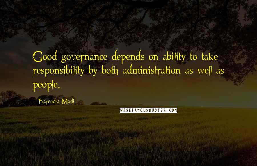 Narendra Modi Quotes: Good governance depends on ability to take responsibility by both administration as well as people.